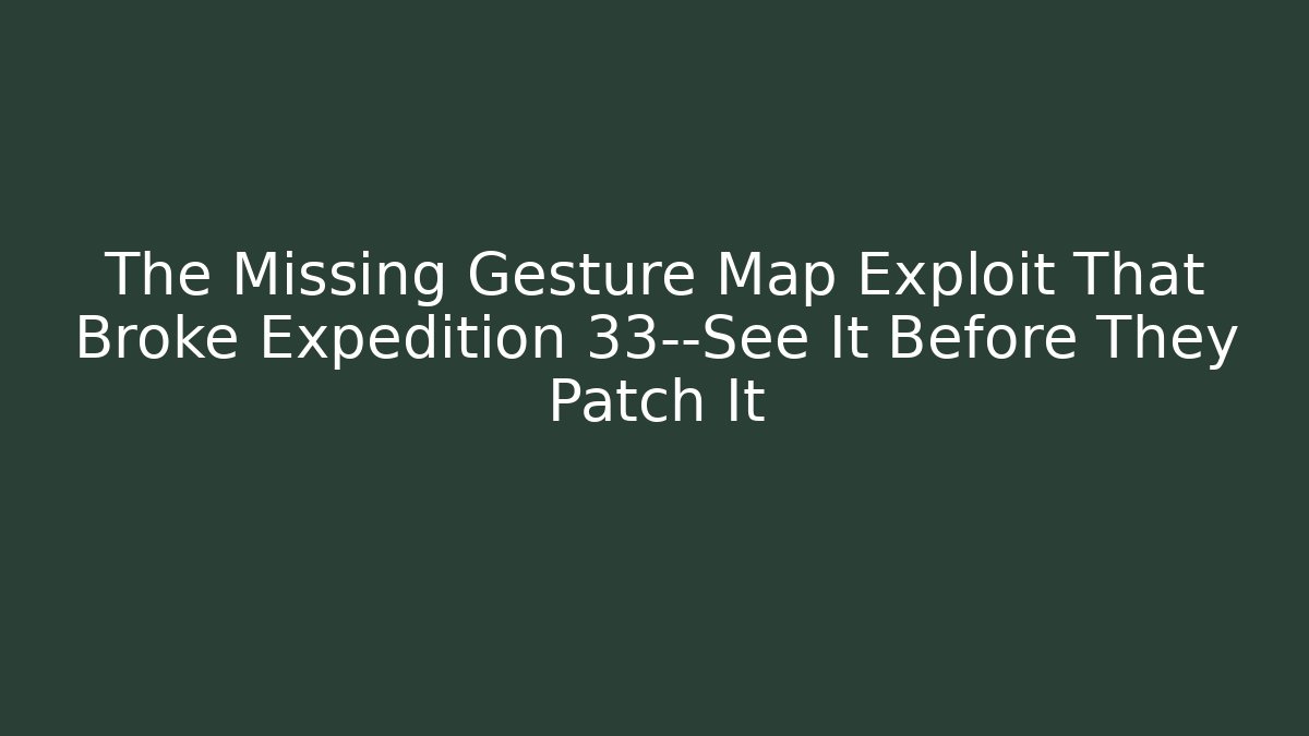 The Missing Gesture Map Exploit That Broke Expedition 33—See It Before They Patch It - Vintage E-Juice