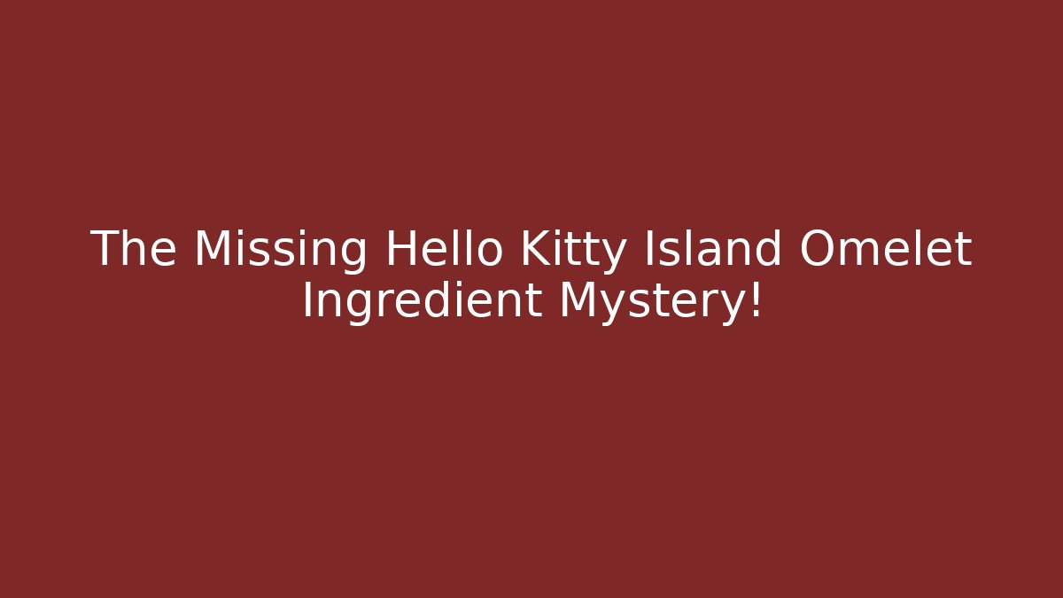 The Missing Hello Kitty Island Omelet Ingredient Mystery!