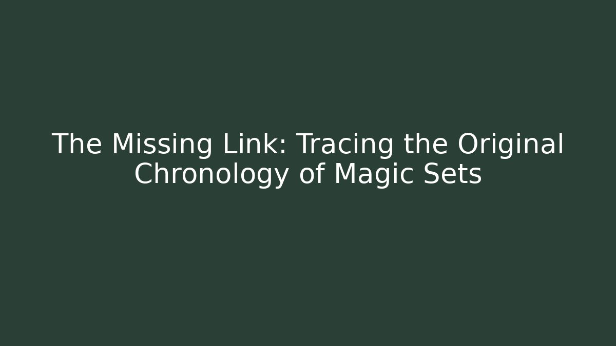 The Missing Link: Tracing the Original Chronology of Magic Sets - Vintage E-Juice