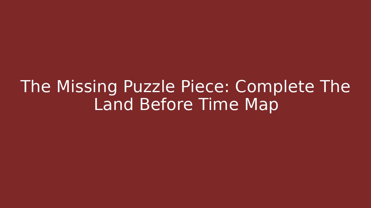 The Missing Puzzle Piece: Complete The Land Before Time Map - Vintage E-Juice