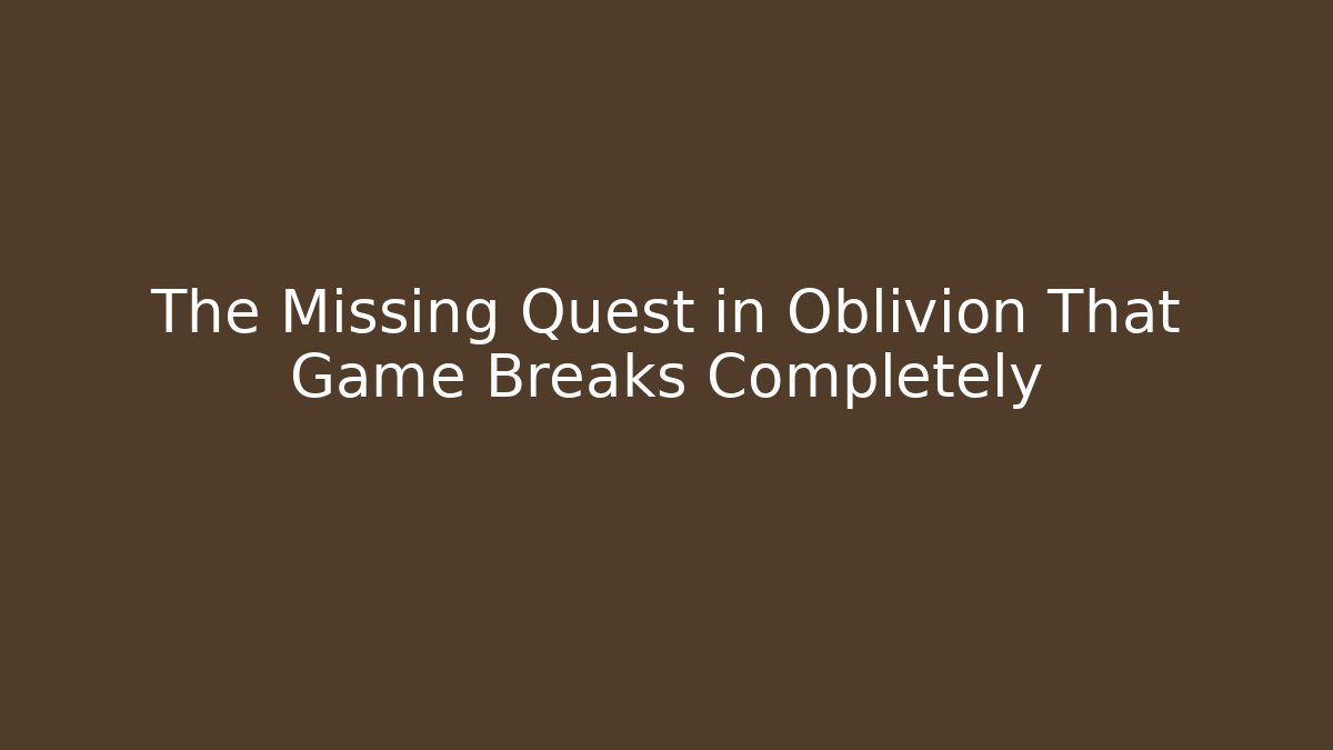 The Missing Quest in Oblivion That Game Breaks Completely