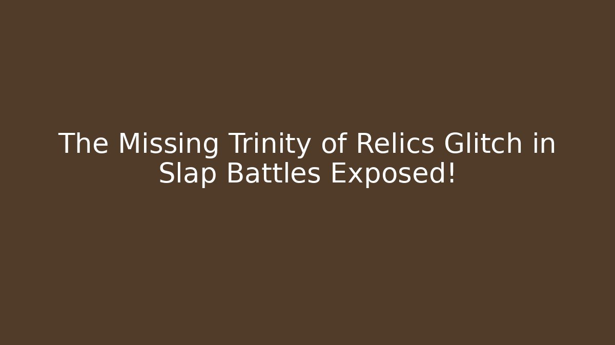 The Missing Trinity of Relics Glitch in Slap Battles Exposed!