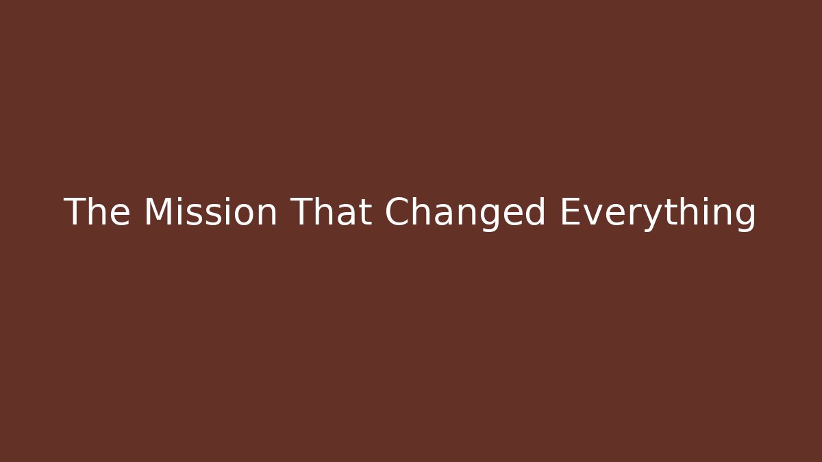 The Mission That Changed Everything