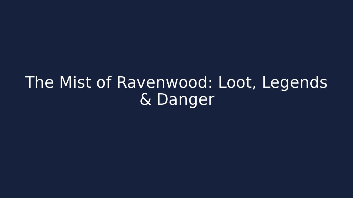 The Mist of Ravenwood: Loot, Legends & Danger