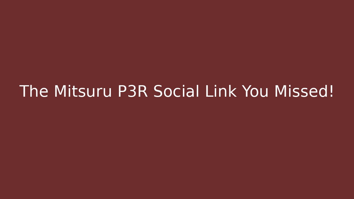 The Mitsuru P3R Social Link You Missed!