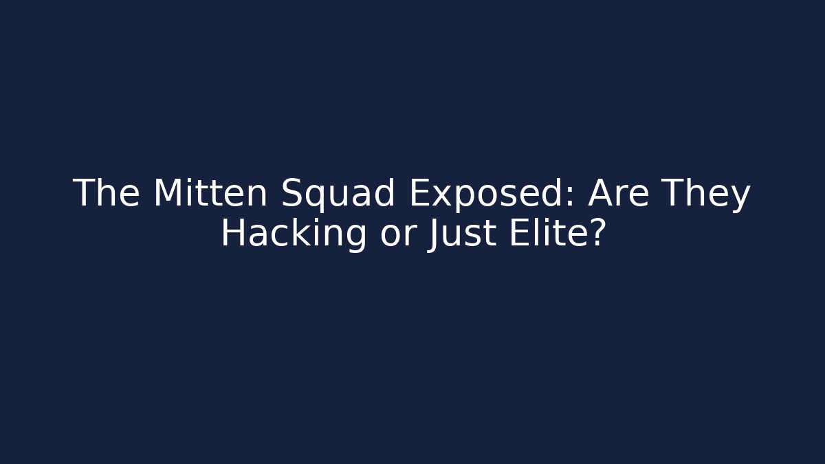 The Mitten Squad Exposed: Are They Hacking or Just Elite?