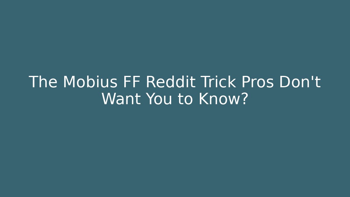 The Mobius FF Reddit Trick Pros Don't Want You to Know?