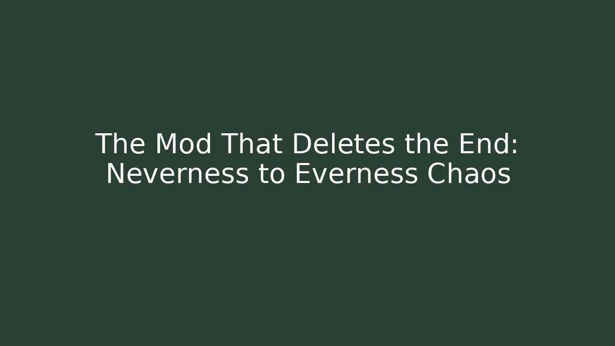 The Mod That Deletes the End: Neverness to Everness Chaos