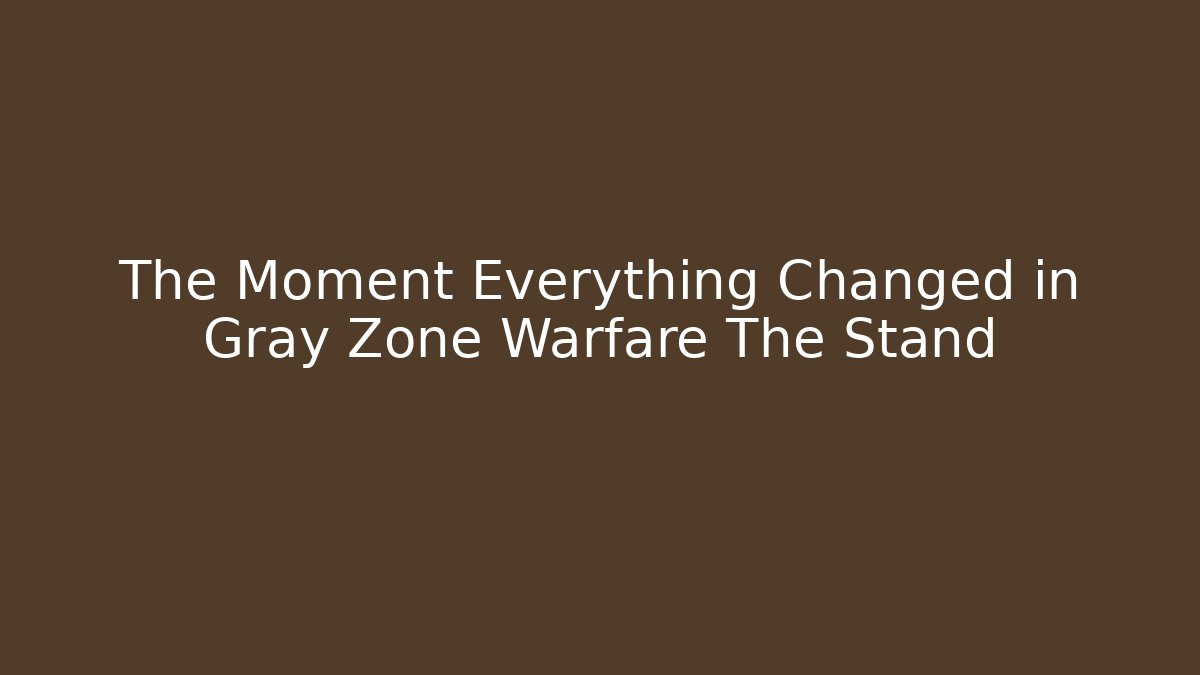 The Moment Everything Changed in Gray Zone Warfare The Stand