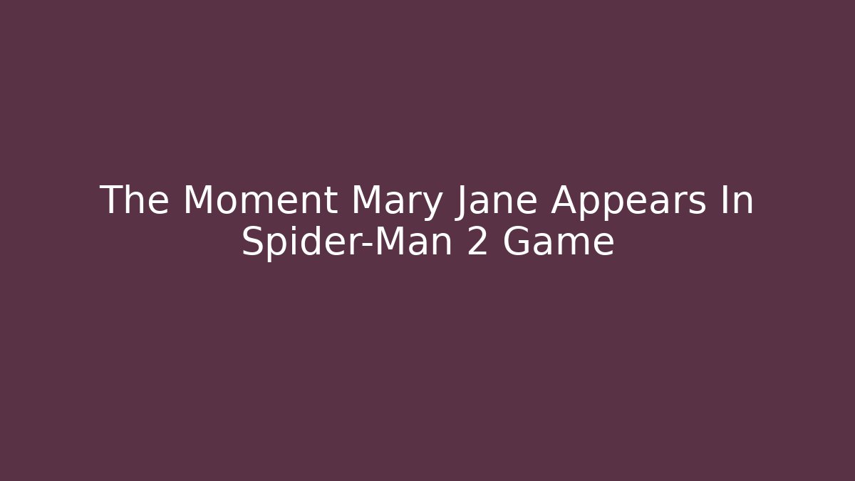 The Moment Mary Jane Appears In Spider-Man 2 Game
