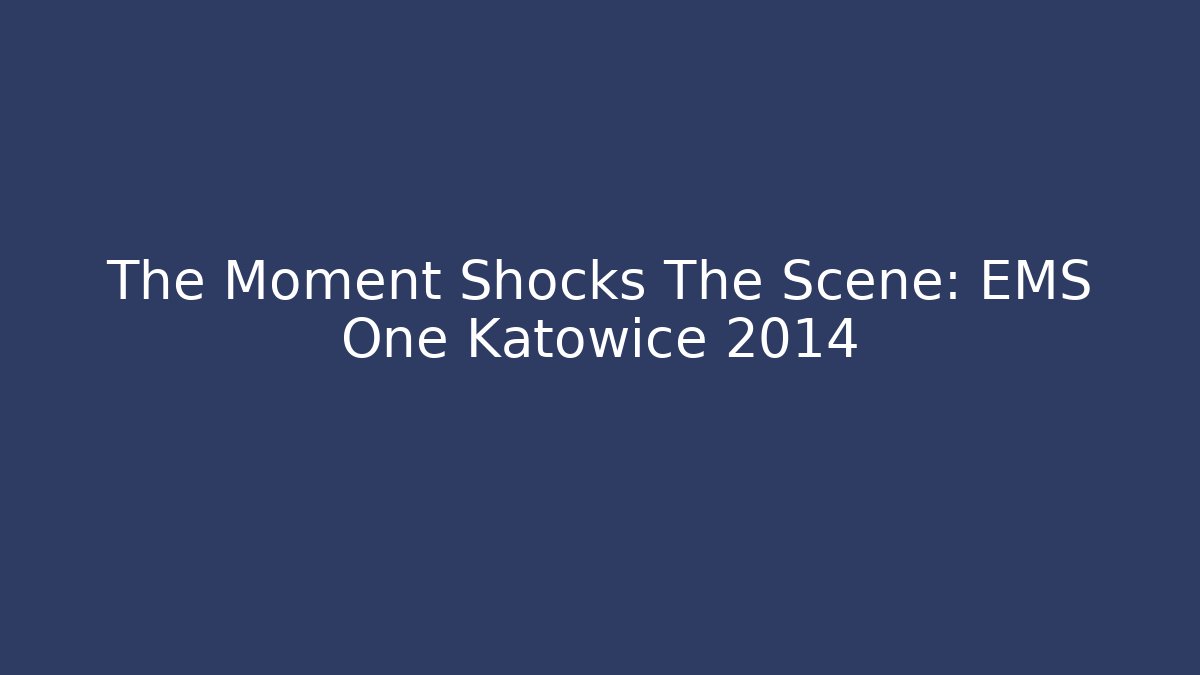 The Moment Shocks The Scene: EMS One Katowice 2014