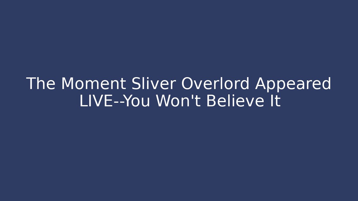The Moment Sliver Overlord Appeared LIVE—You Won’t Believe It