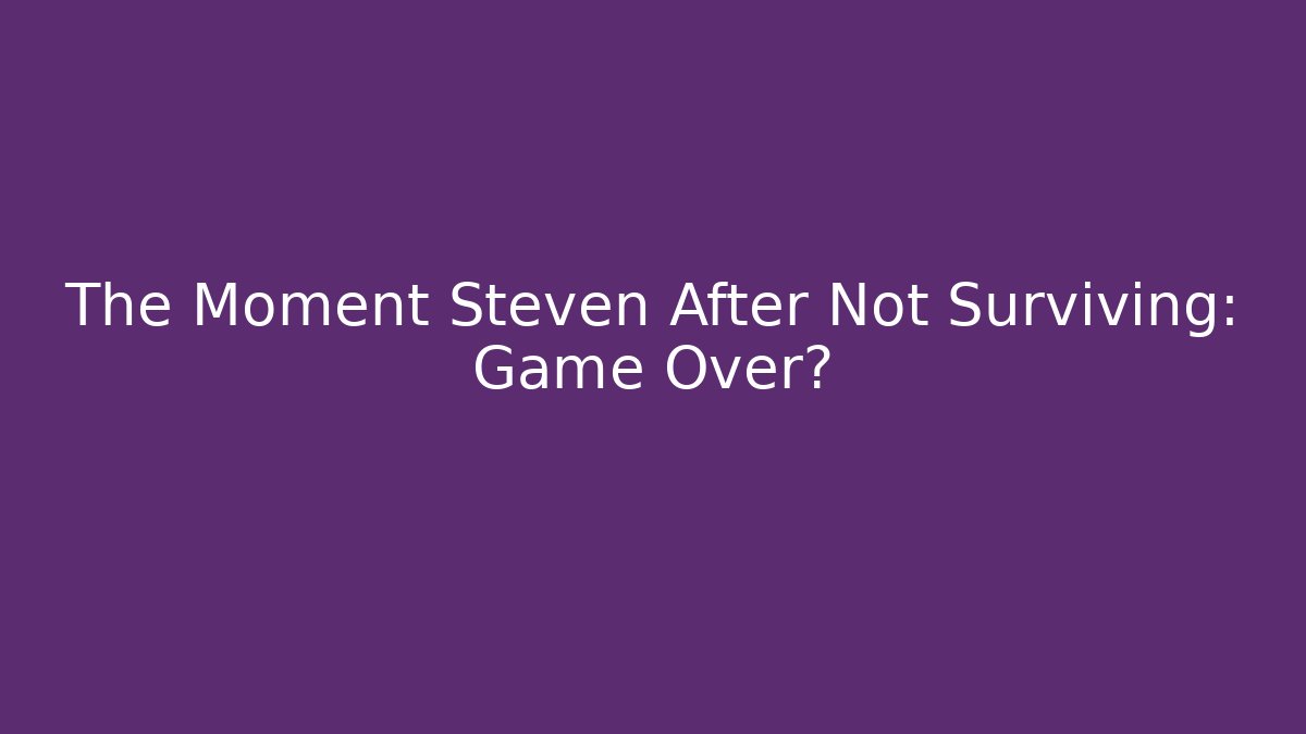 The Moment Steven After Not Surviving: Game Over?