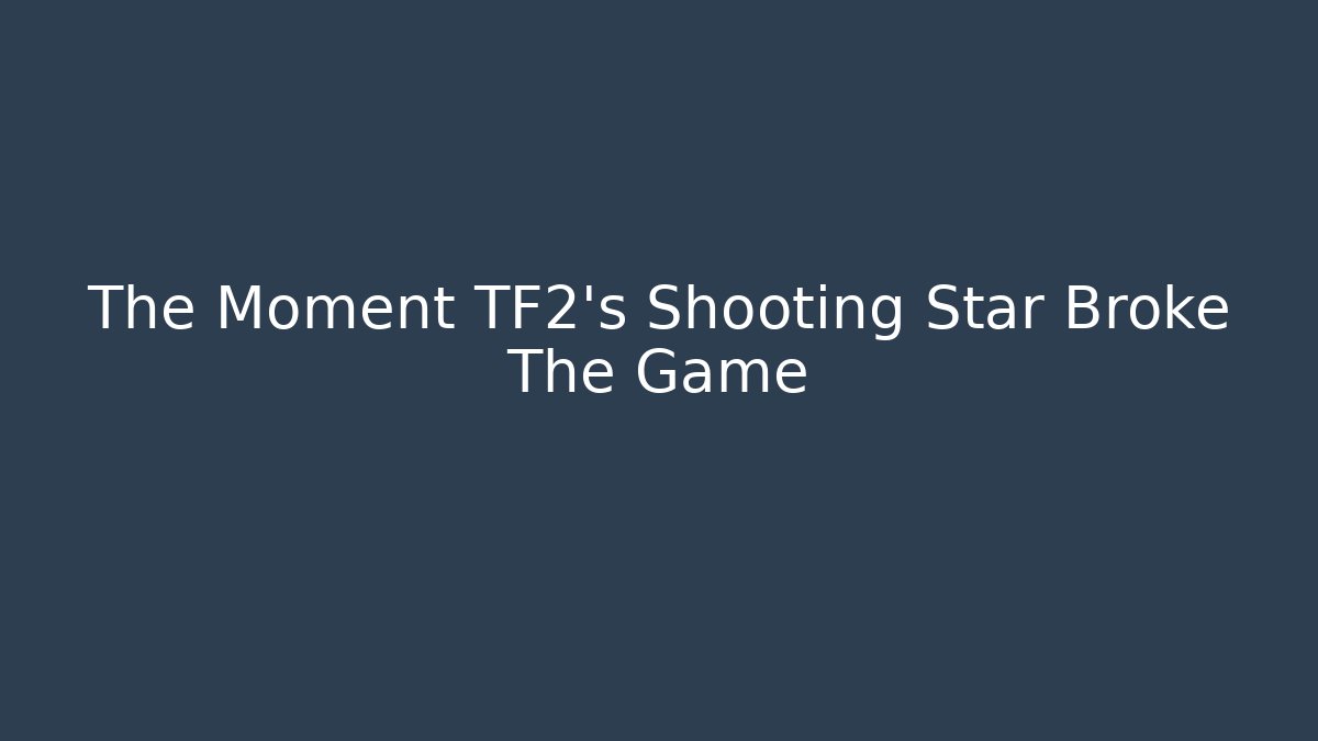 The Moment TF2's Shooting Star Broke The Game