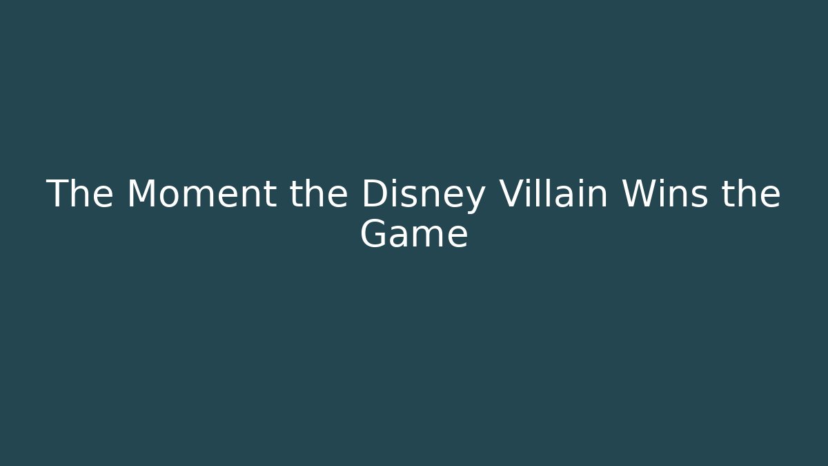 The Moment the Disney Villain Wins the Game