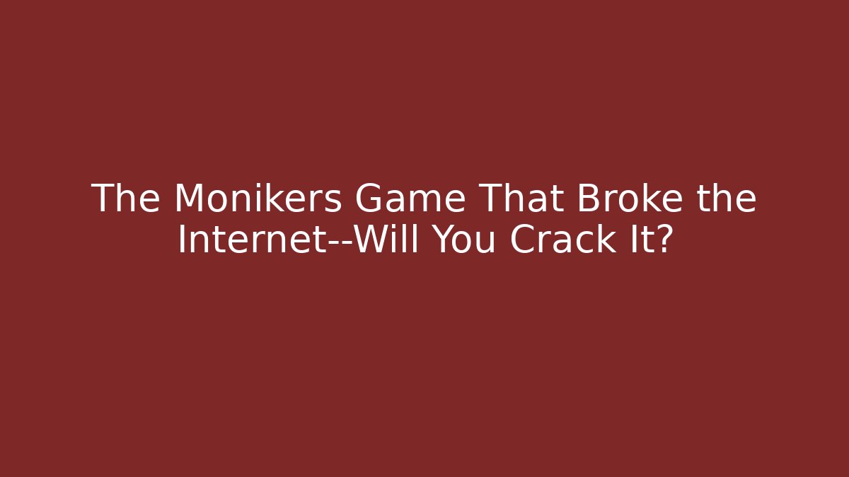 The Monikers Game That Broke the Internet—Will You Crack It?