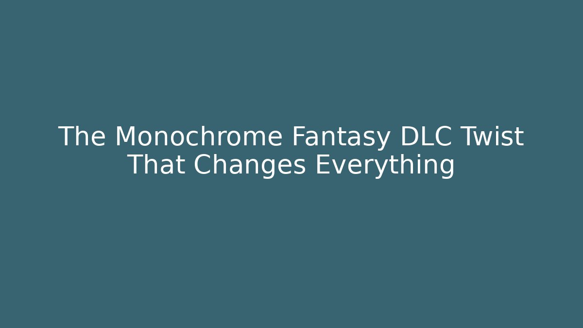 The Monochrome Fantasy DLC Twist That Changes Everything