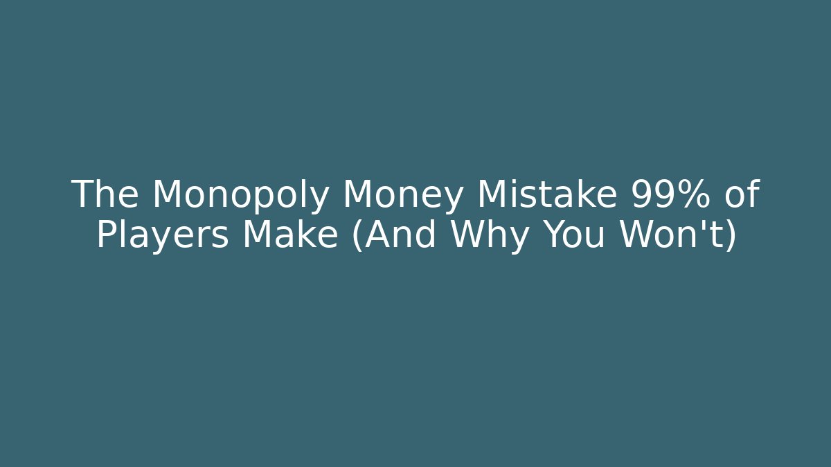 The Monopoly Money Mistake 99% of Players Make (And Why You Won’t)