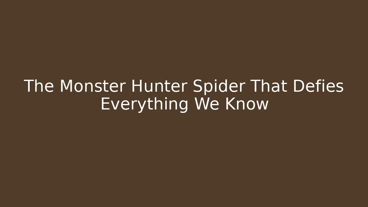 The Monster Hunter Spider That Defies Everything We Know
