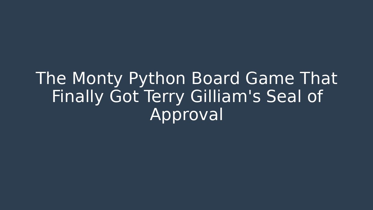 The Monty Python Board Game That Finally Got Terry Gilliam's Seal of Approval