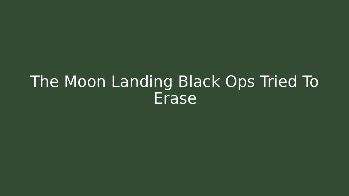 The Moon Landing Black Ops Tried To Erase