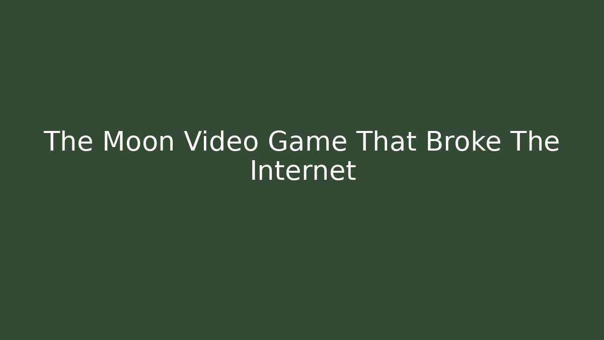 The Moon Video Game That Broke The Internet