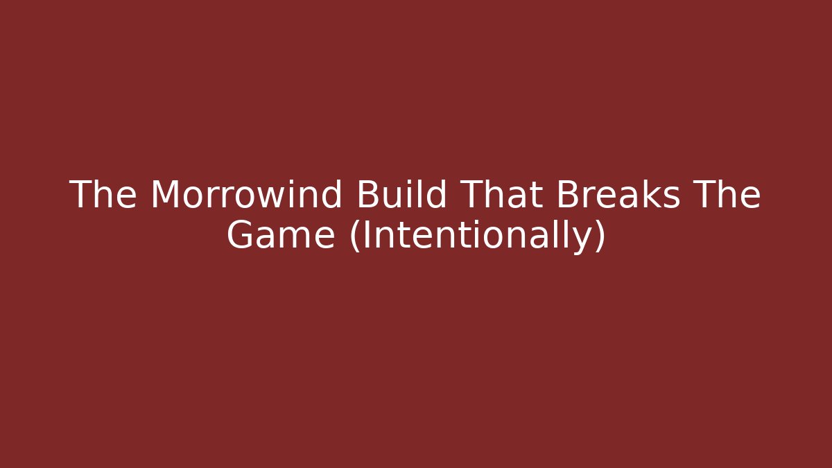 The Morrowind Build That Breaks The Game (Intentionally)