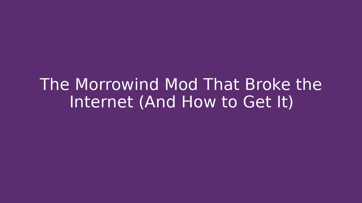 The Morrowind Mod That Broke the Internet (And How to Get It)