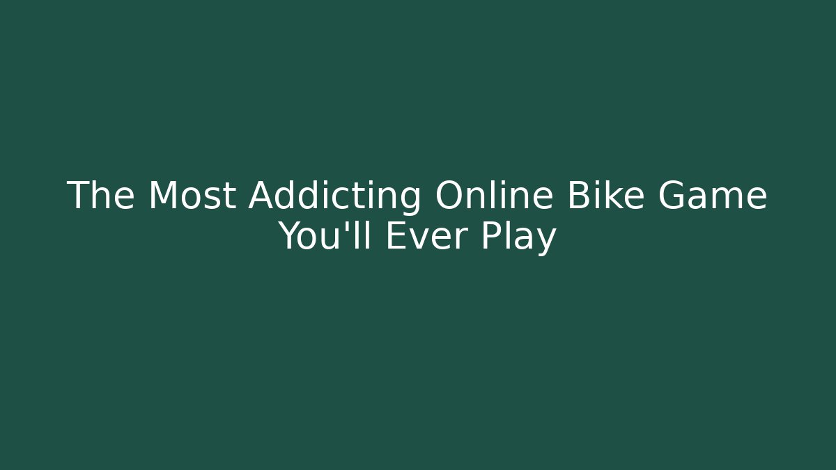 The Most Addicting Online Bike Game You'll Ever Play