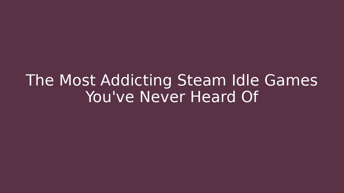 The Most Addicting Steam Idle Games You've Never Heard Of