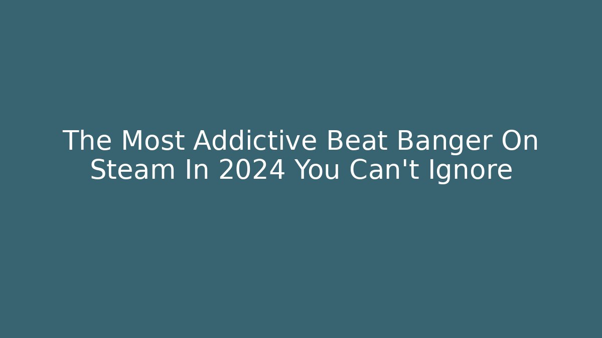 The Most Addictive Beat Banger On Steam In 2024 You Can't Ignore