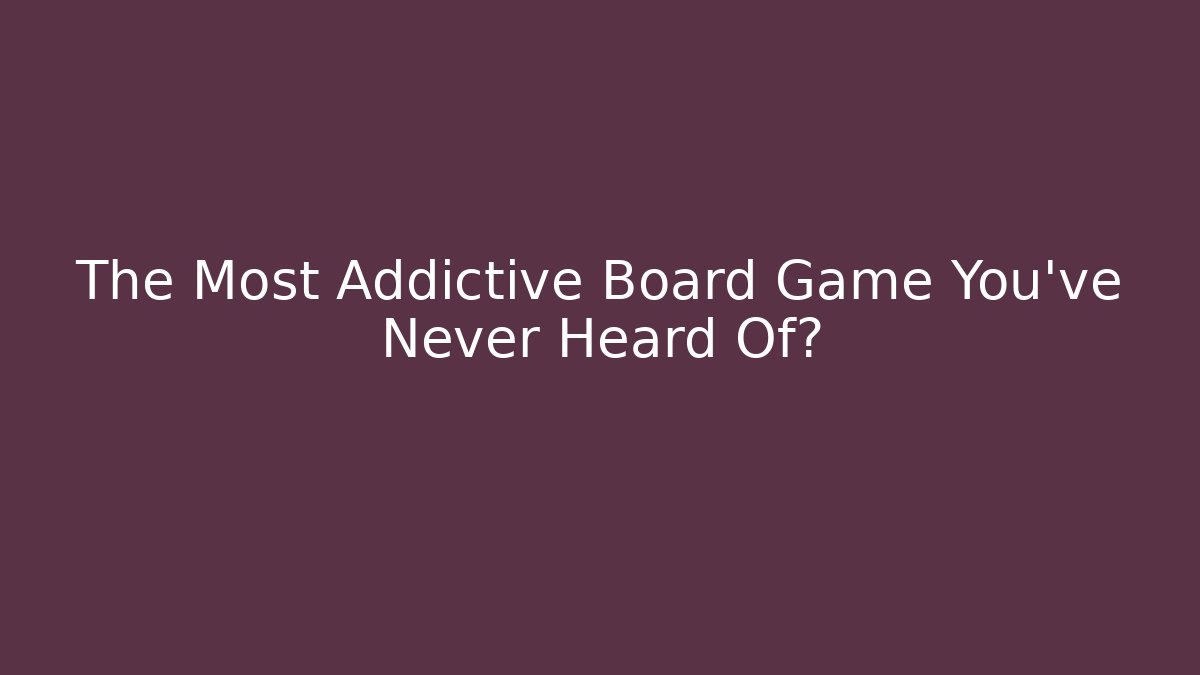The Most Addictive Board Game You’ve Never Heard Of?