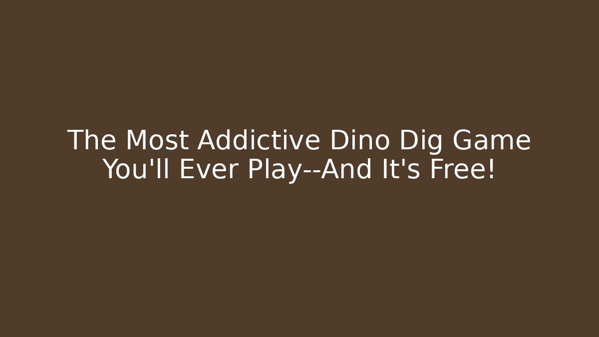 The Most Addictive Dino Dig Game You’ll Ever Play—And It’s Free!