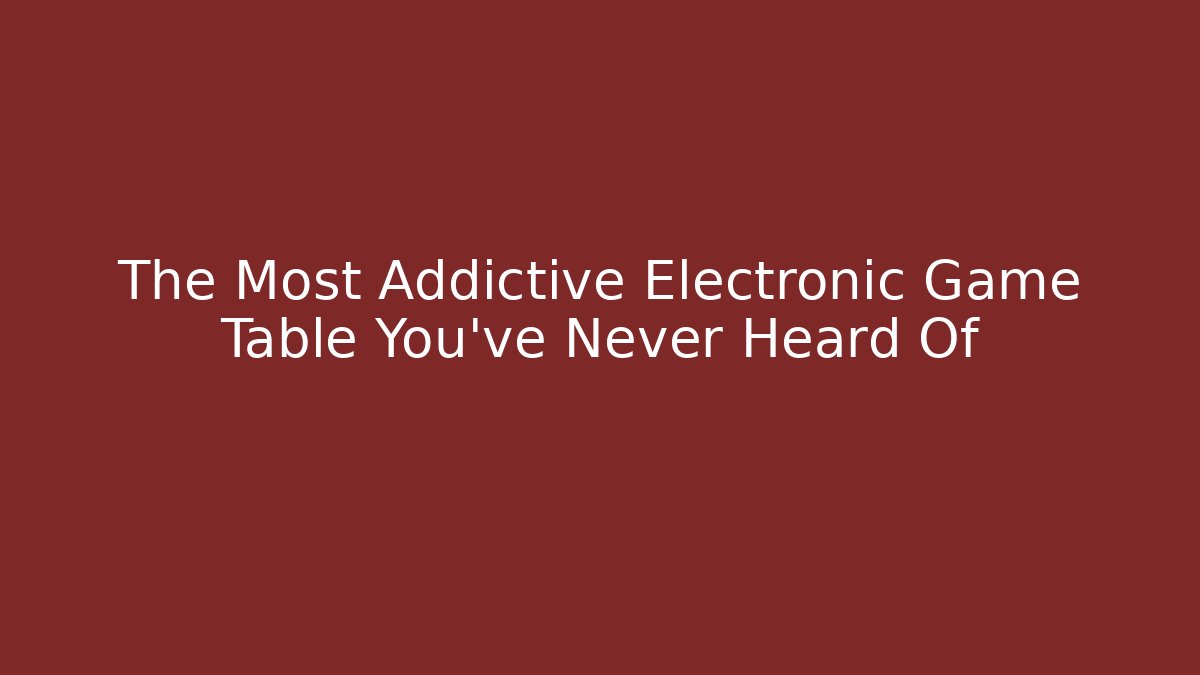 The Most Addictive Electronic Game Table You’ve Never Heard Of
