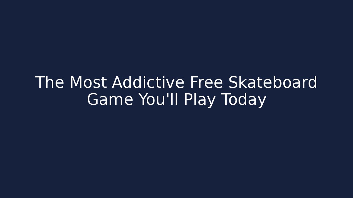 The Most Addictive Free Skateboard Game You'll Play Today