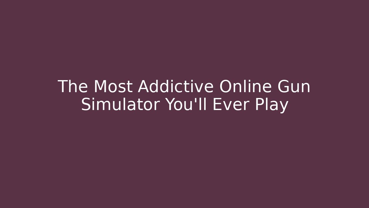 The Most Addictive Online Gun Simulator You'll Ever Play