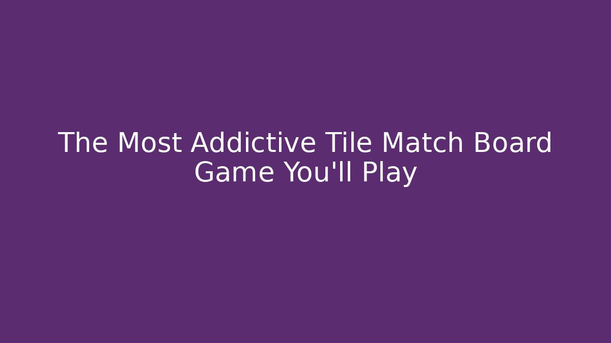 The Most Addictive Tile Match Board Game You'll Play