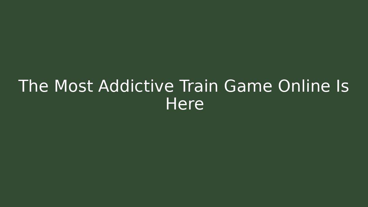 The Most Addictive Train Game Online Is Here