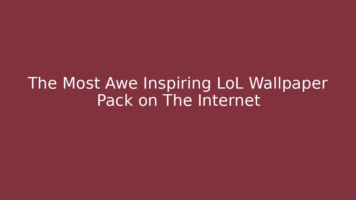 The Most Awe Inspiring LoL Wallpaper Pack on The Internet