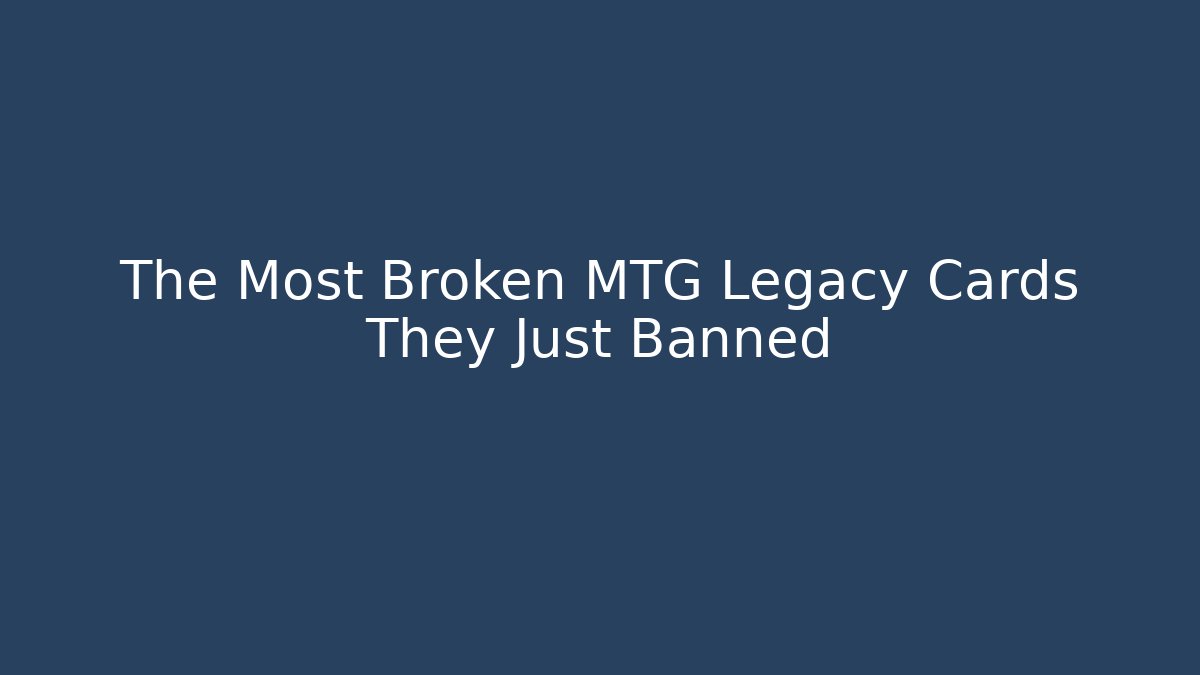 The Most Broken MTG Legacy Cards They Just Banned