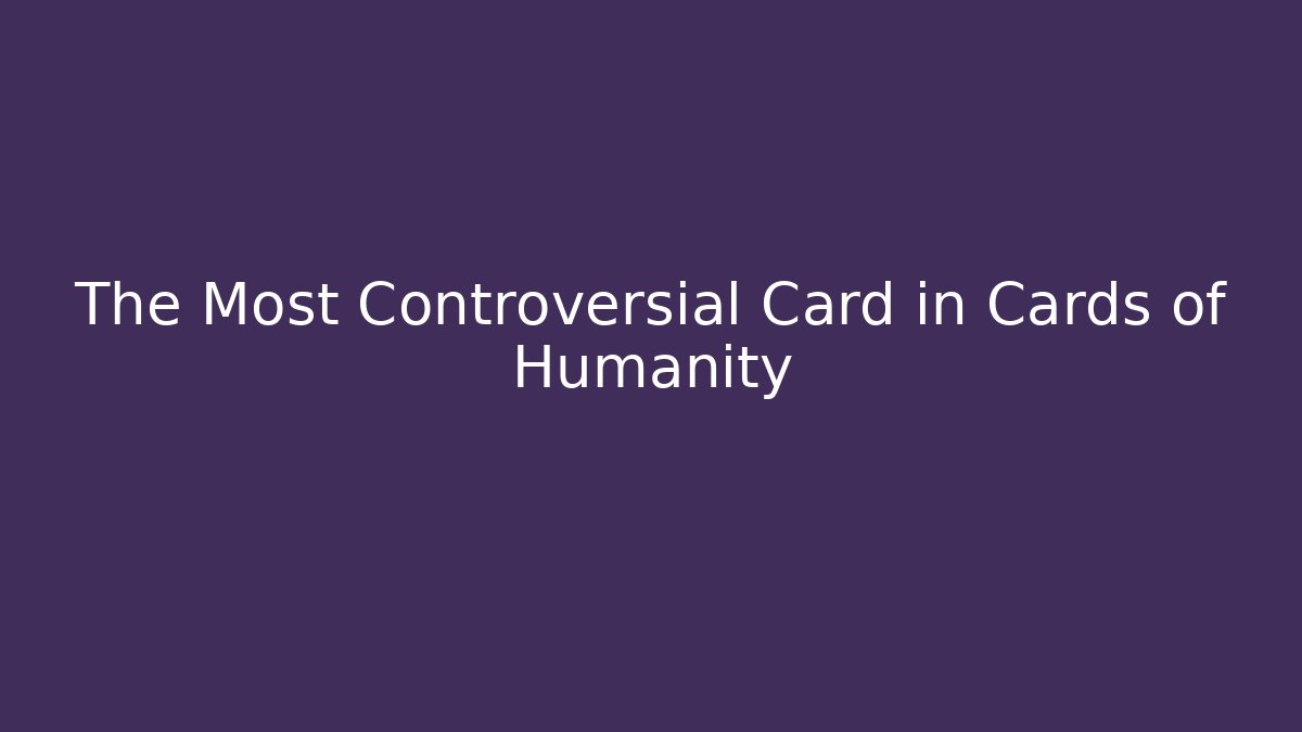 The Most Controversial Card in Cards of Humanity