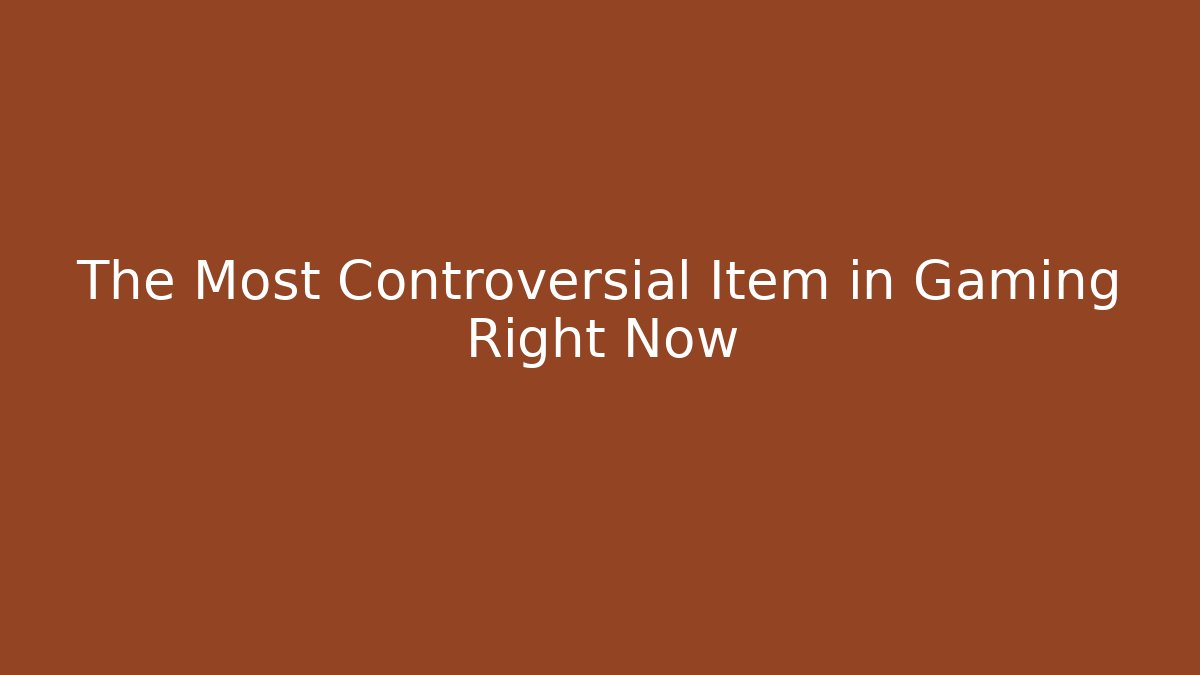 The Most Controversial Item in Gaming Right Now
