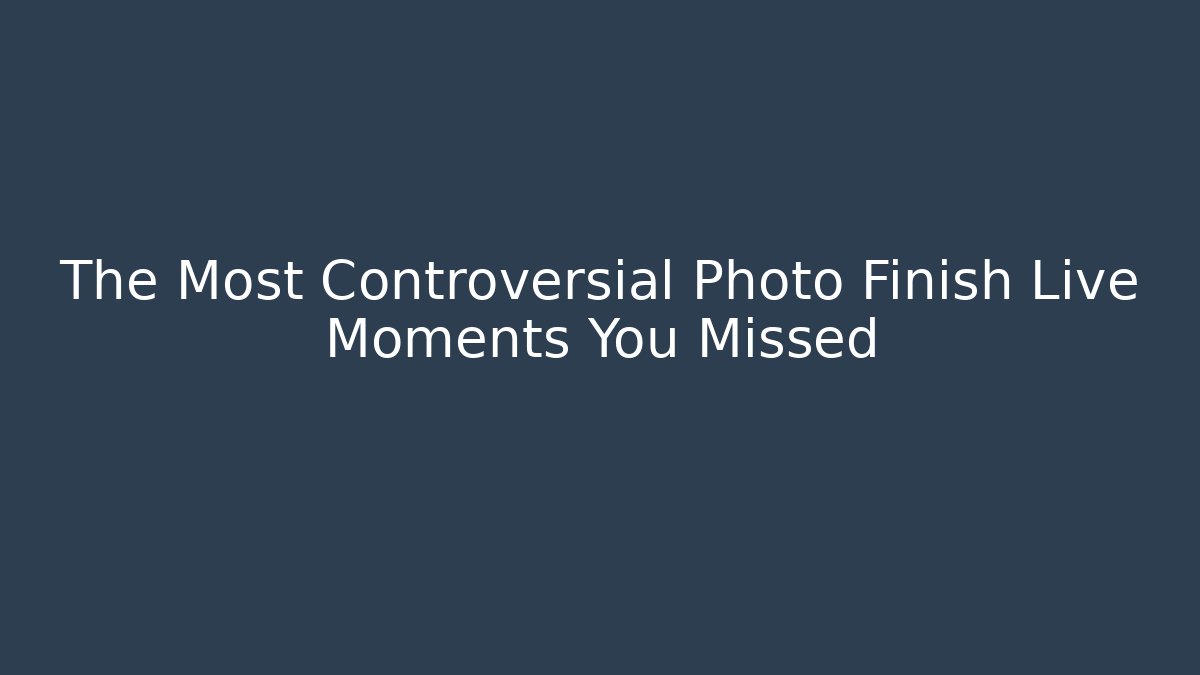 The Most Controversial Photo Finish Live Moments You Missed