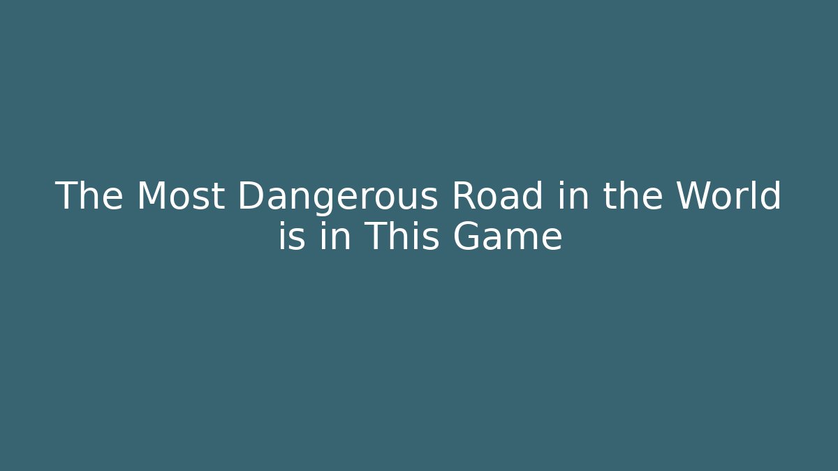 The Most Dangerous Road in the World is in This Game