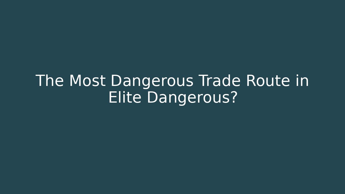 The Most Dangerous Trade Route in Elite Dangerous?