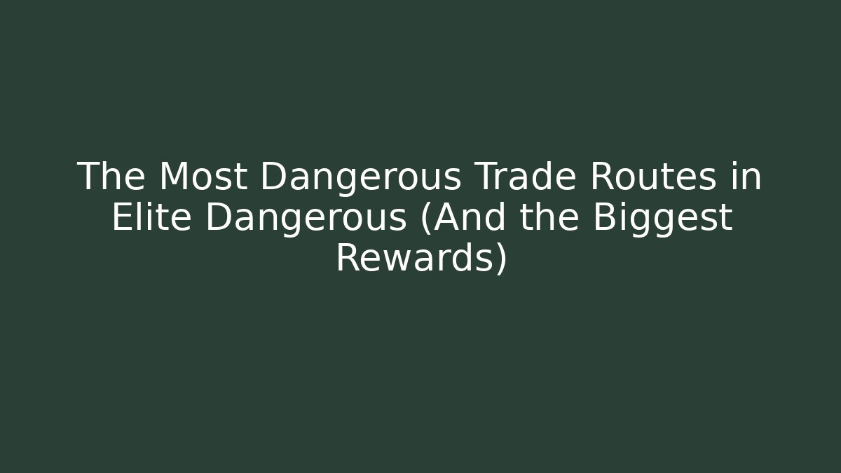 The Most Dangerous Trade Routes in Elite Dangerous (And the Biggest Rewards)