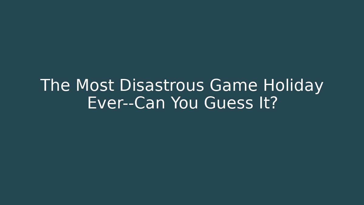 The Most Disastrous Game Holiday Ever—Can You Guess It?