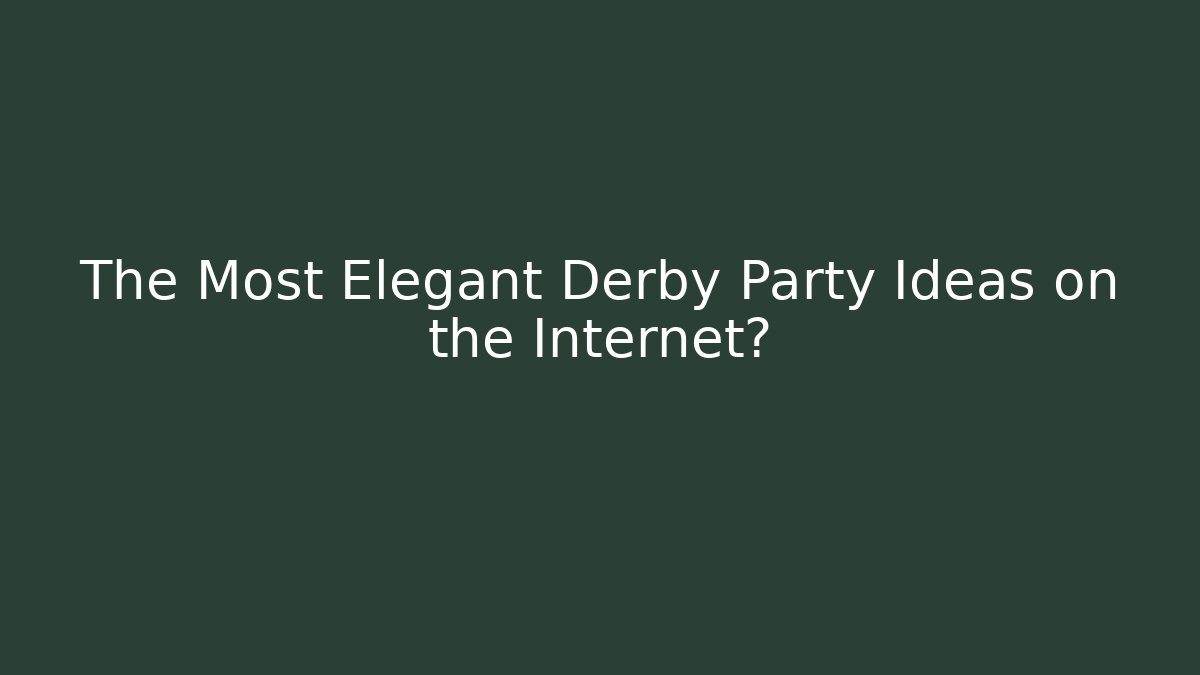 The Most Elegant Derby Party Ideas on the Internet?