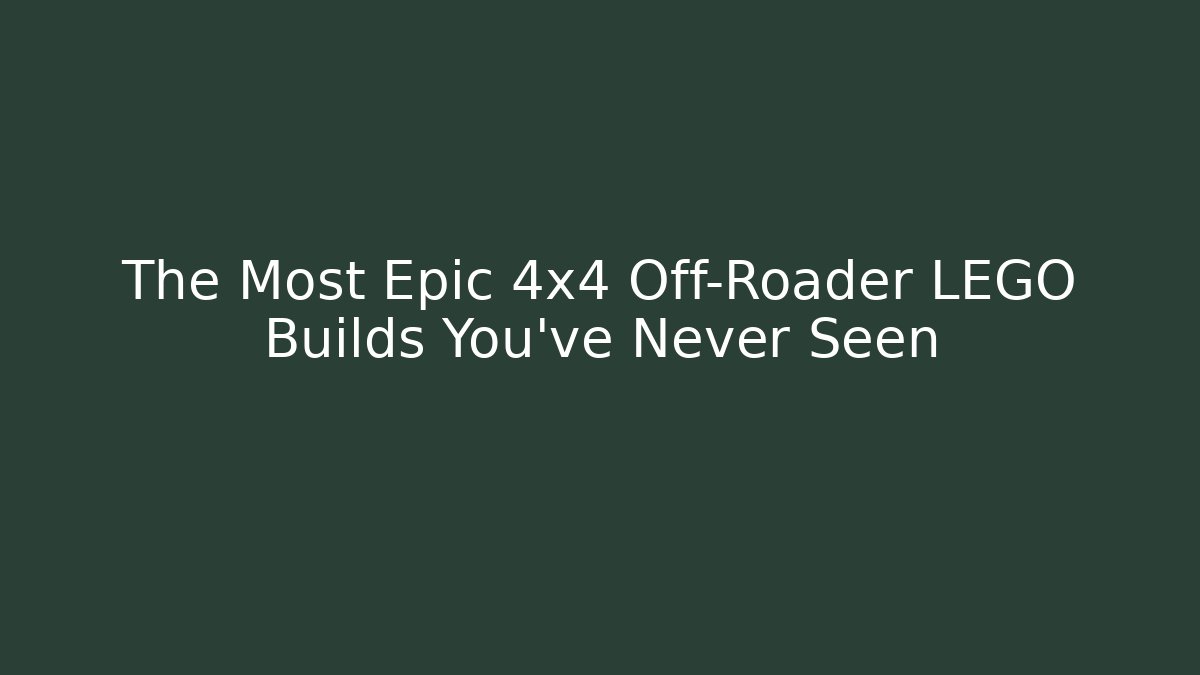The Most Epic 4x4 Off-Roader LEGO Builds You’ve Never Seen