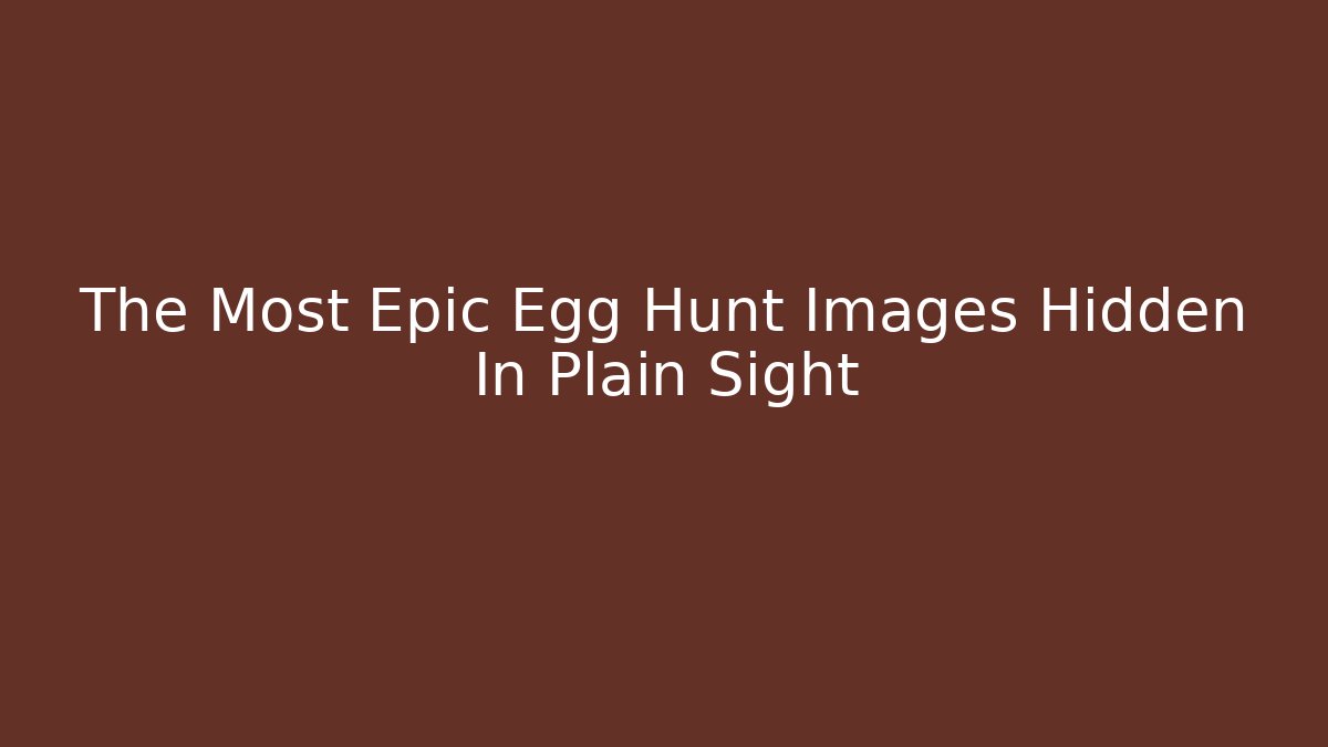 The Most Epic Egg Hunt Images Hidden In Plain Sight - Vintage E-Juice